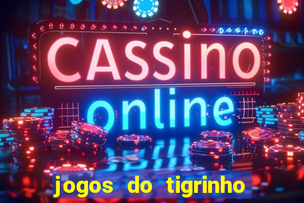 jogos do tigrinho que da bonus no cadastro